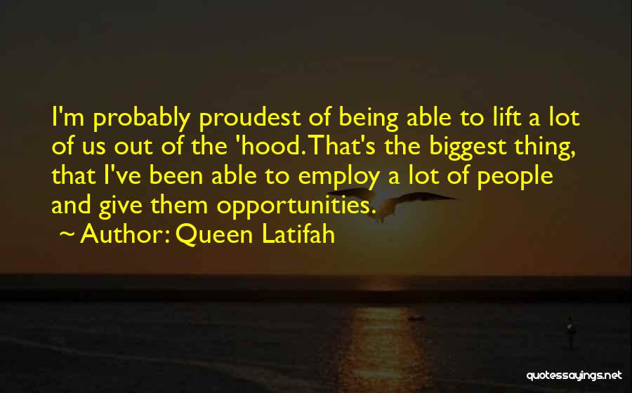 Queen Latifah Quotes: I'm Probably Proudest Of Being Able To Lift A Lot Of Us Out Of The 'hood. That's The Biggest Thing,