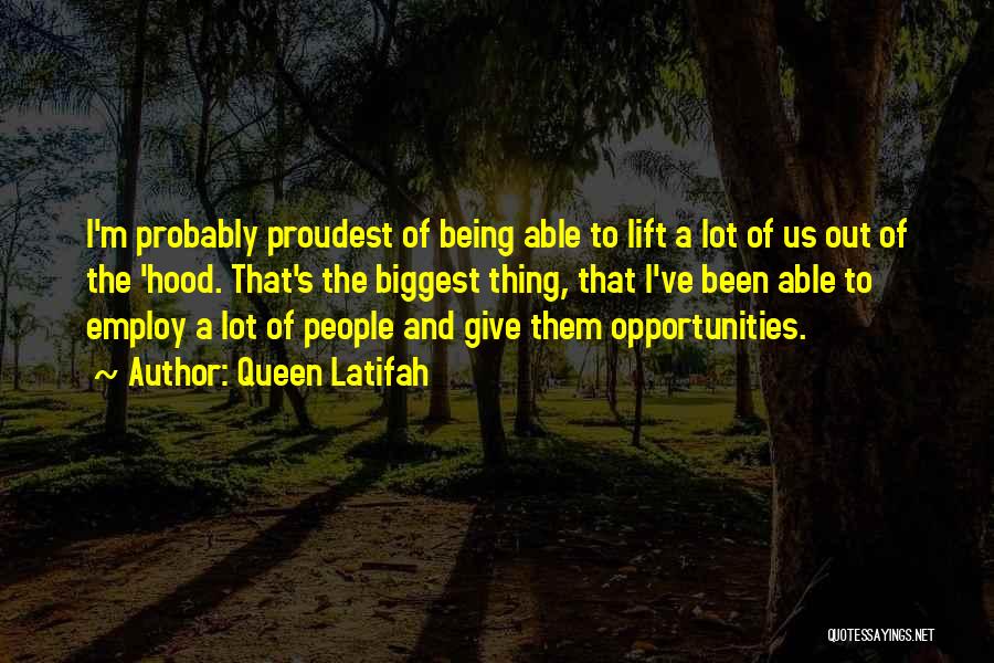 Queen Latifah Quotes: I'm Probably Proudest Of Being Able To Lift A Lot Of Us Out Of The 'hood. That's The Biggest Thing,