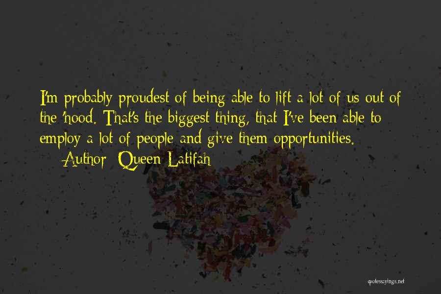 Queen Latifah Quotes: I'm Probably Proudest Of Being Able To Lift A Lot Of Us Out Of The 'hood. That's The Biggest Thing,