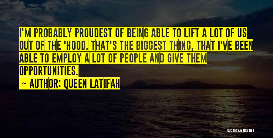 Queen Latifah Quotes: I'm Probably Proudest Of Being Able To Lift A Lot Of Us Out Of The 'hood. That's The Biggest Thing,