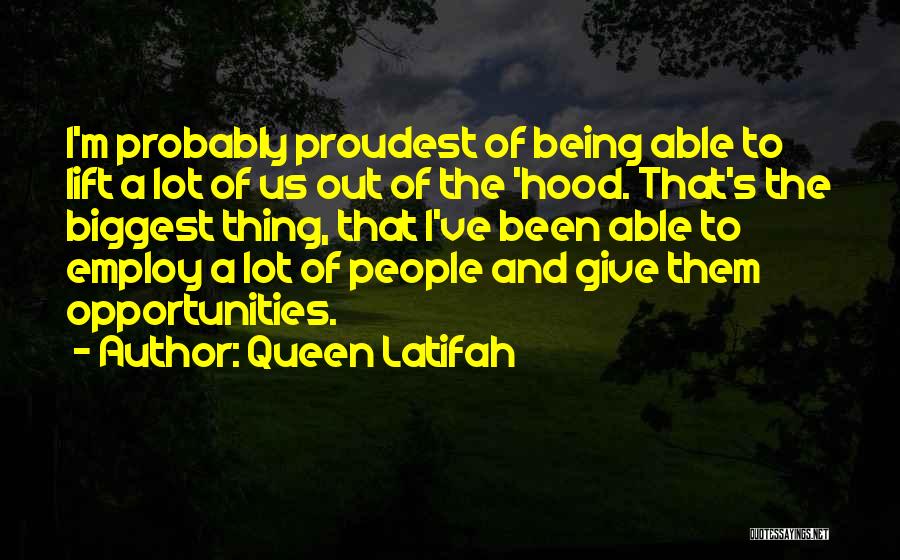 Queen Latifah Quotes: I'm Probably Proudest Of Being Able To Lift A Lot Of Us Out Of The 'hood. That's The Biggest Thing,