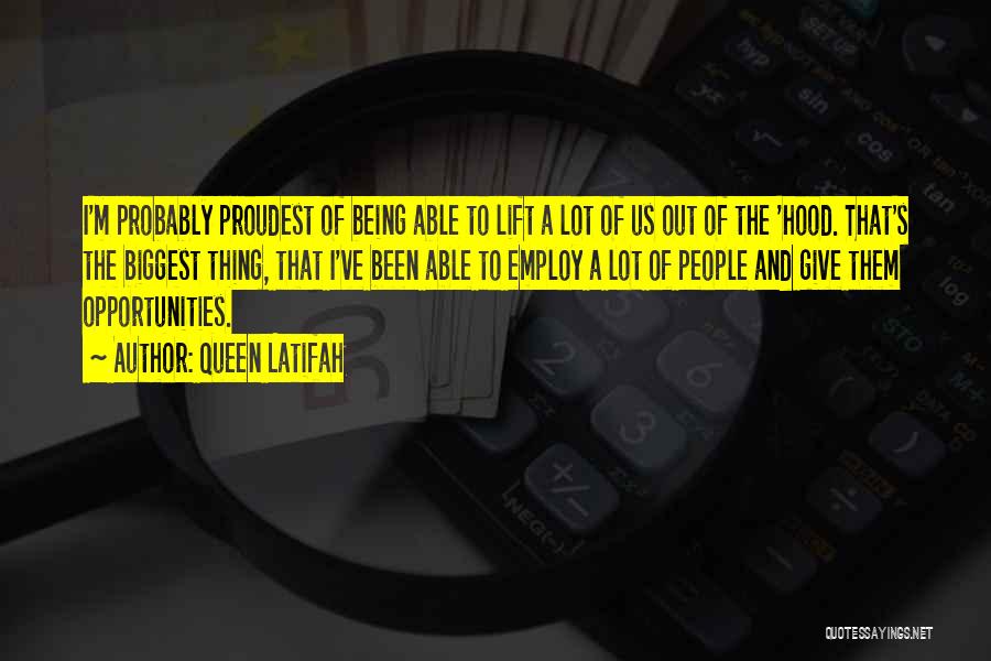 Queen Latifah Quotes: I'm Probably Proudest Of Being Able To Lift A Lot Of Us Out Of The 'hood. That's The Biggest Thing,