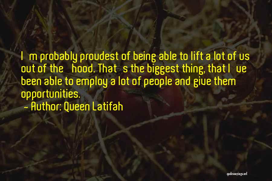 Queen Latifah Quotes: I'm Probably Proudest Of Being Able To Lift A Lot Of Us Out Of The 'hood. That's The Biggest Thing,