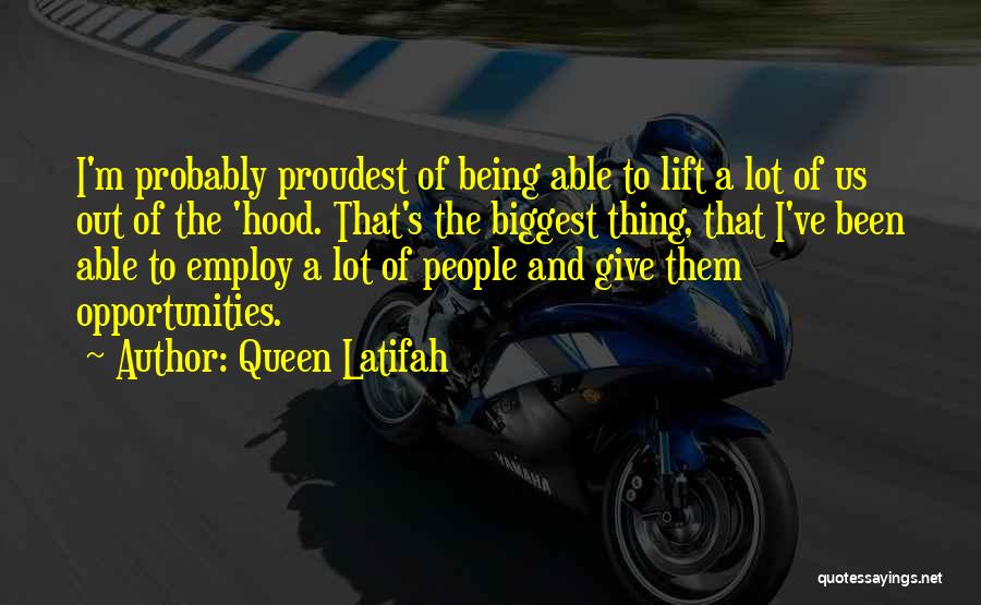 Queen Latifah Quotes: I'm Probably Proudest Of Being Able To Lift A Lot Of Us Out Of The 'hood. That's The Biggest Thing,