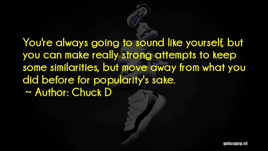 Chuck D Quotes: You're Always Going To Sound Like Yourself, But You Can Make Really Strong Attempts To Keep Some Similarities, But Move