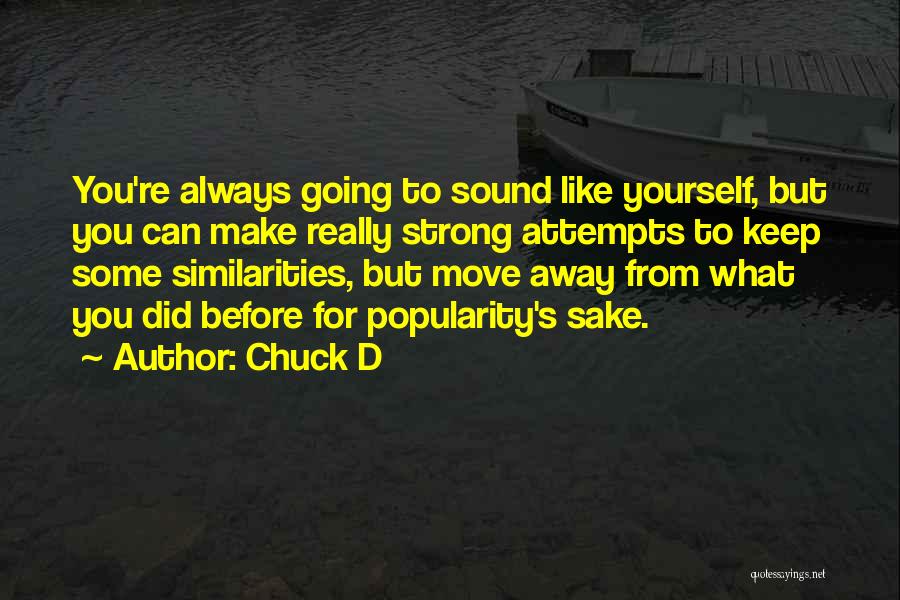 Chuck D Quotes: You're Always Going To Sound Like Yourself, But You Can Make Really Strong Attempts To Keep Some Similarities, But Move