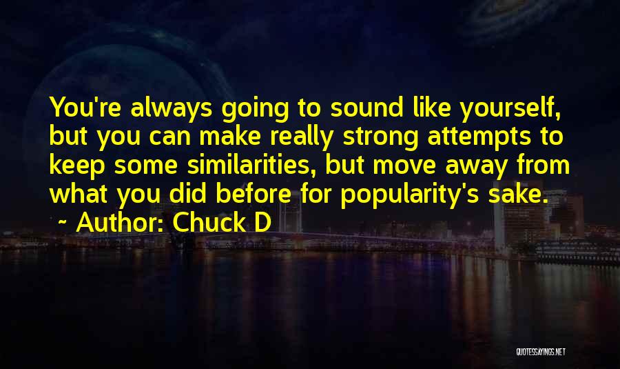 Chuck D Quotes: You're Always Going To Sound Like Yourself, But You Can Make Really Strong Attempts To Keep Some Similarities, But Move