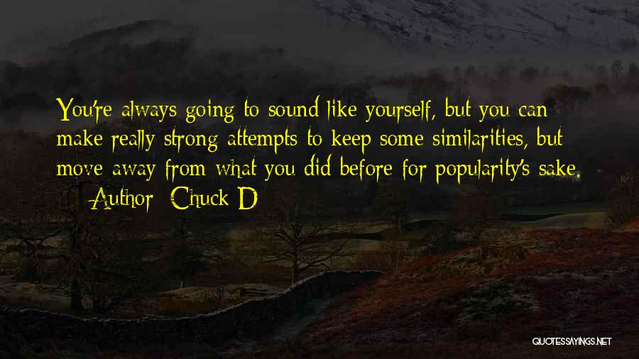 Chuck D Quotes: You're Always Going To Sound Like Yourself, But You Can Make Really Strong Attempts To Keep Some Similarities, But Move
