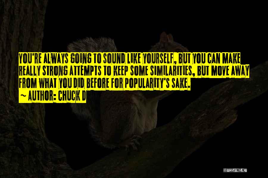 Chuck D Quotes: You're Always Going To Sound Like Yourself, But You Can Make Really Strong Attempts To Keep Some Similarities, But Move