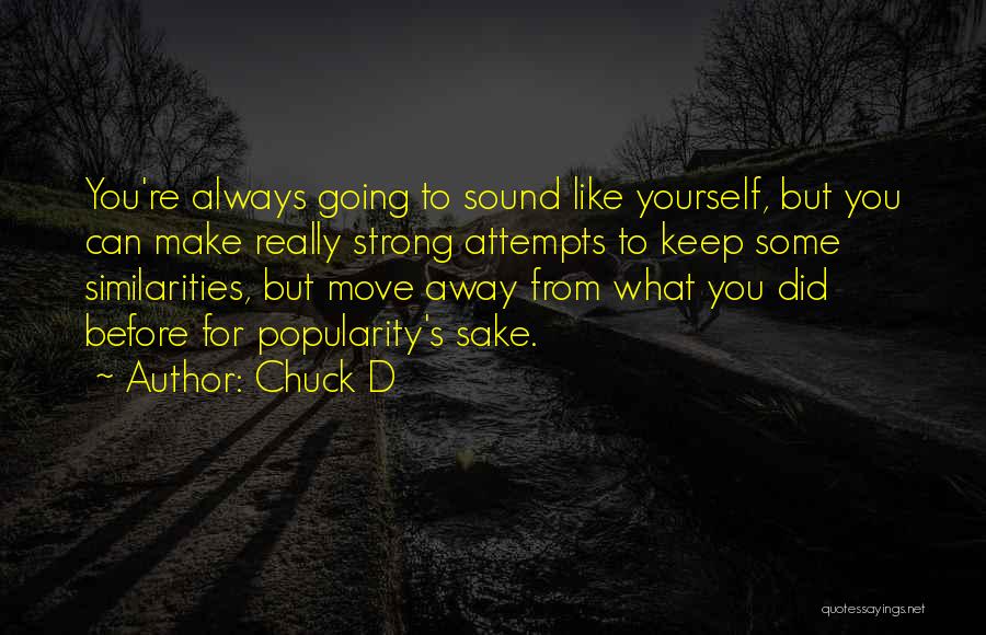 Chuck D Quotes: You're Always Going To Sound Like Yourself, But You Can Make Really Strong Attempts To Keep Some Similarities, But Move