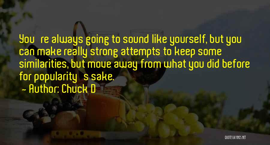 Chuck D Quotes: You're Always Going To Sound Like Yourself, But You Can Make Really Strong Attempts To Keep Some Similarities, But Move