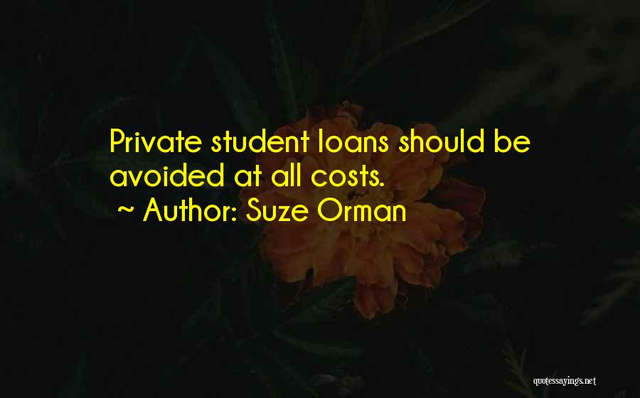 Suze Orman Quotes: Private Student Loans Should Be Avoided At All Costs.