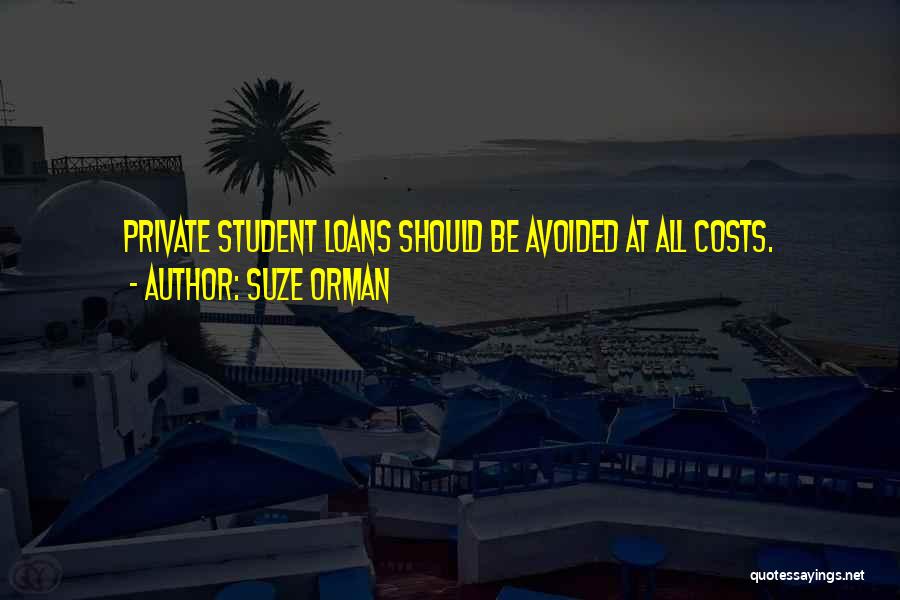 Suze Orman Quotes: Private Student Loans Should Be Avoided At All Costs.