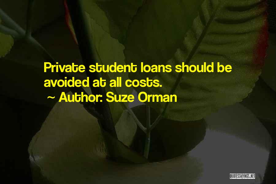 Suze Orman Quotes: Private Student Loans Should Be Avoided At All Costs.