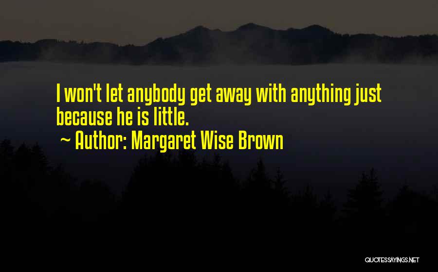 Margaret Wise Brown Quotes: I Won't Let Anybody Get Away With Anything Just Because He Is Little.