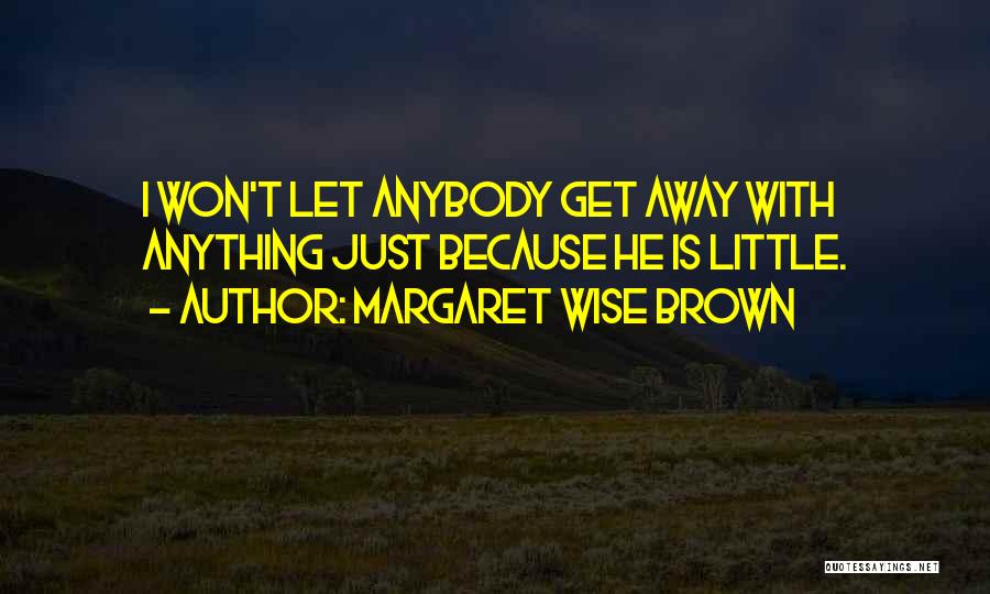 Margaret Wise Brown Quotes: I Won't Let Anybody Get Away With Anything Just Because He Is Little.