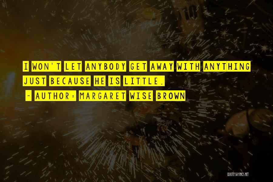 Margaret Wise Brown Quotes: I Won't Let Anybody Get Away With Anything Just Because He Is Little.