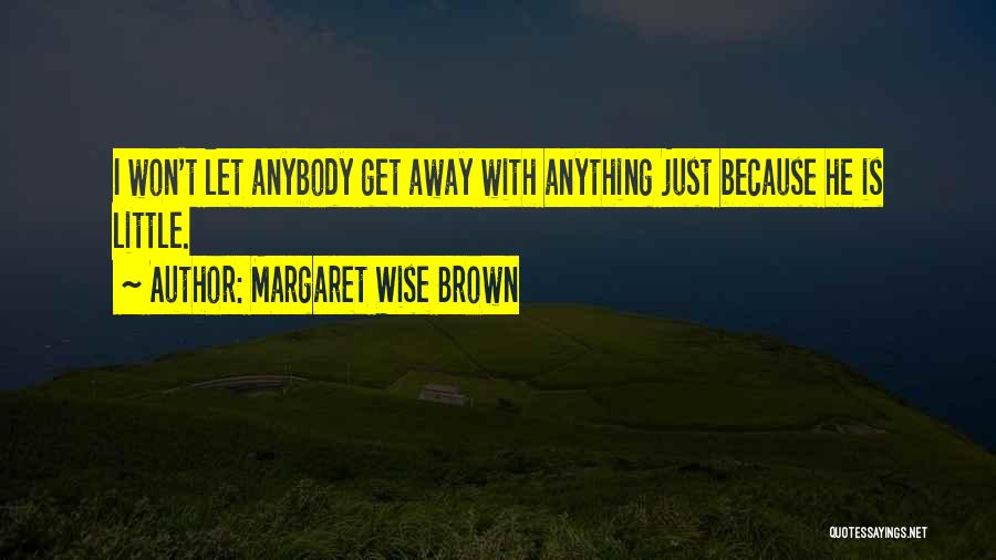 Margaret Wise Brown Quotes: I Won't Let Anybody Get Away With Anything Just Because He Is Little.