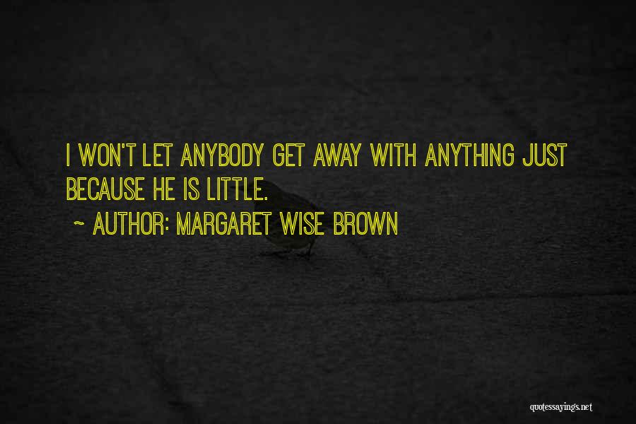 Margaret Wise Brown Quotes: I Won't Let Anybody Get Away With Anything Just Because He Is Little.