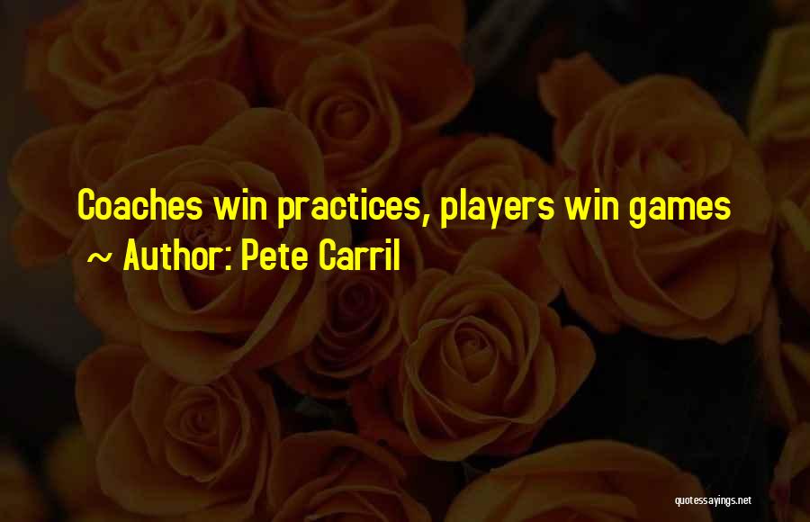 Pete Carril Quotes: Coaches Win Practices, Players Win Games