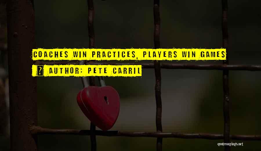 Pete Carril Quotes: Coaches Win Practices, Players Win Games