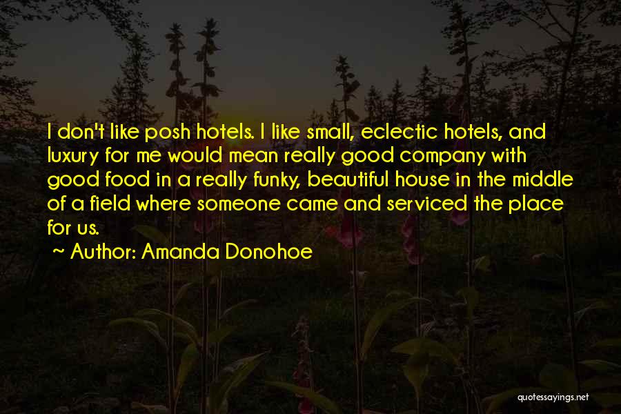 Amanda Donohoe Quotes: I Don't Like Posh Hotels. I Like Small, Eclectic Hotels, And Luxury For Me Would Mean Really Good Company With