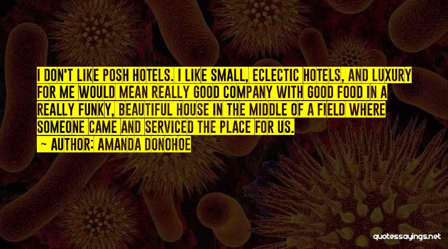 Amanda Donohoe Quotes: I Don't Like Posh Hotels. I Like Small, Eclectic Hotels, And Luxury For Me Would Mean Really Good Company With