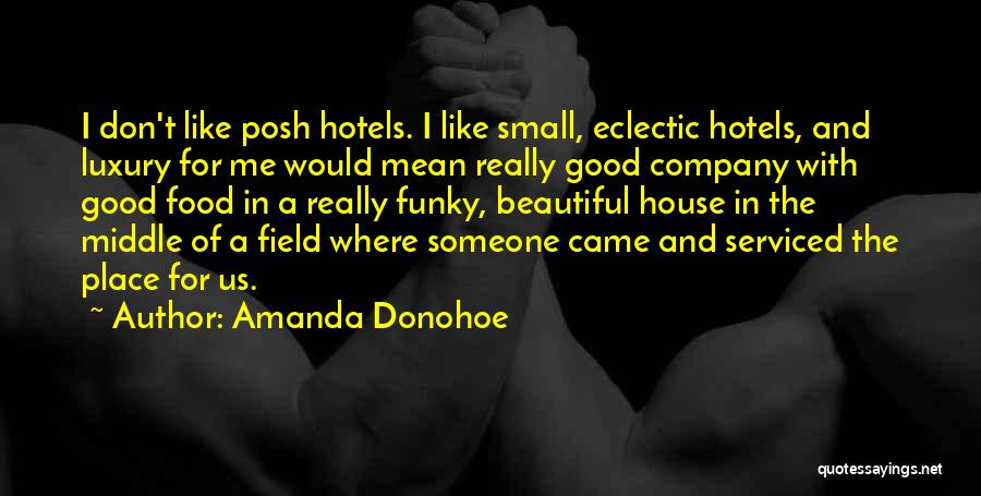 Amanda Donohoe Quotes: I Don't Like Posh Hotels. I Like Small, Eclectic Hotels, And Luxury For Me Would Mean Really Good Company With