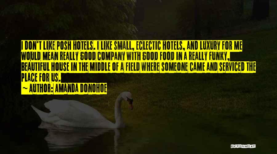 Amanda Donohoe Quotes: I Don't Like Posh Hotels. I Like Small, Eclectic Hotels, And Luxury For Me Would Mean Really Good Company With