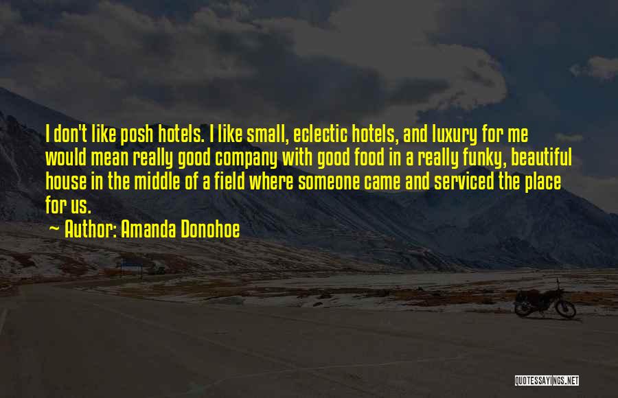 Amanda Donohoe Quotes: I Don't Like Posh Hotels. I Like Small, Eclectic Hotels, And Luxury For Me Would Mean Really Good Company With