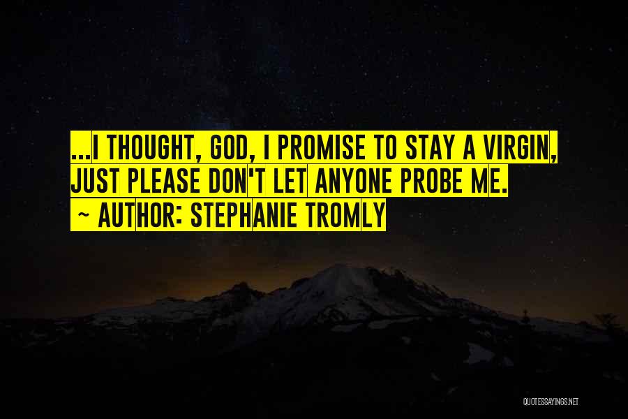 Stephanie Tromly Quotes: ...i Thought, God, I Promise To Stay A Virgin, Just Please Don't Let Anyone Probe Me.