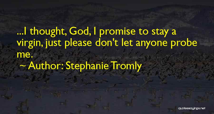 Stephanie Tromly Quotes: ...i Thought, God, I Promise To Stay A Virgin, Just Please Don't Let Anyone Probe Me.