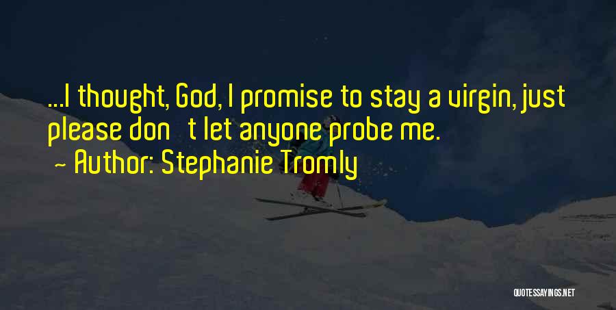 Stephanie Tromly Quotes: ...i Thought, God, I Promise To Stay A Virgin, Just Please Don't Let Anyone Probe Me.