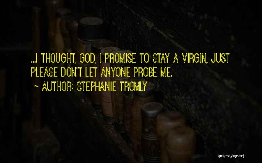 Stephanie Tromly Quotes: ...i Thought, God, I Promise To Stay A Virgin, Just Please Don't Let Anyone Probe Me.