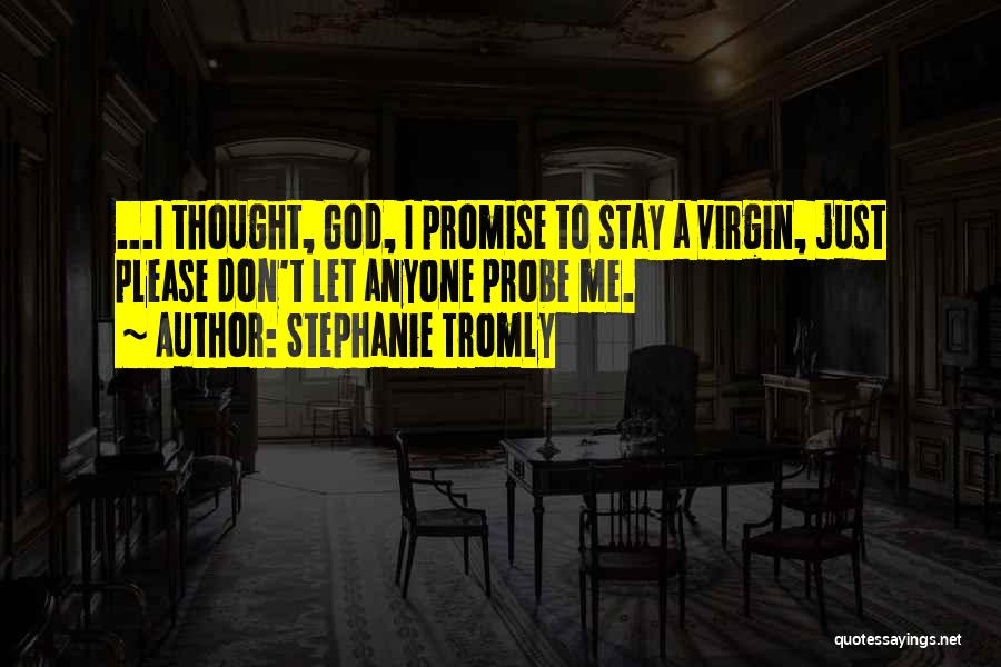 Stephanie Tromly Quotes: ...i Thought, God, I Promise To Stay A Virgin, Just Please Don't Let Anyone Probe Me.