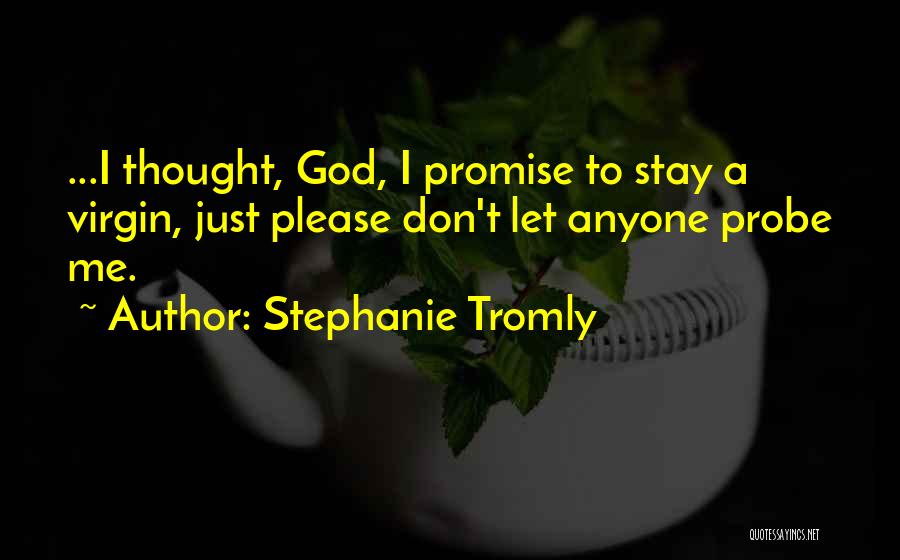 Stephanie Tromly Quotes: ...i Thought, God, I Promise To Stay A Virgin, Just Please Don't Let Anyone Probe Me.