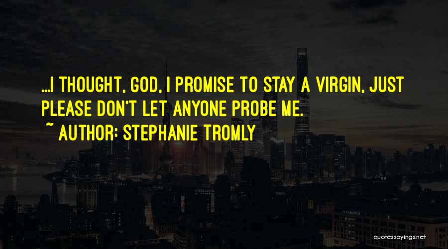 Stephanie Tromly Quotes: ...i Thought, God, I Promise To Stay A Virgin, Just Please Don't Let Anyone Probe Me.