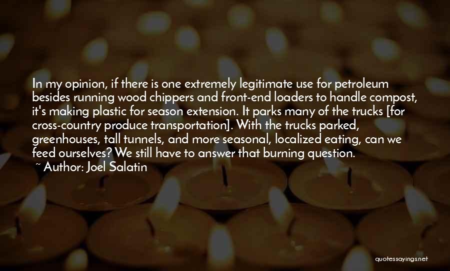 Joel Salatin Quotes: In My Opinion, If There Is One Extremely Legitimate Use For Petroleum Besides Running Wood Chippers And Front-end Loaders To