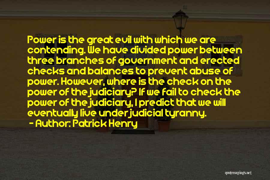 Patrick Henry Quotes: Power Is The Great Evil With Which We Are Contending. We Have Divided Power Between Three Branches Of Government And