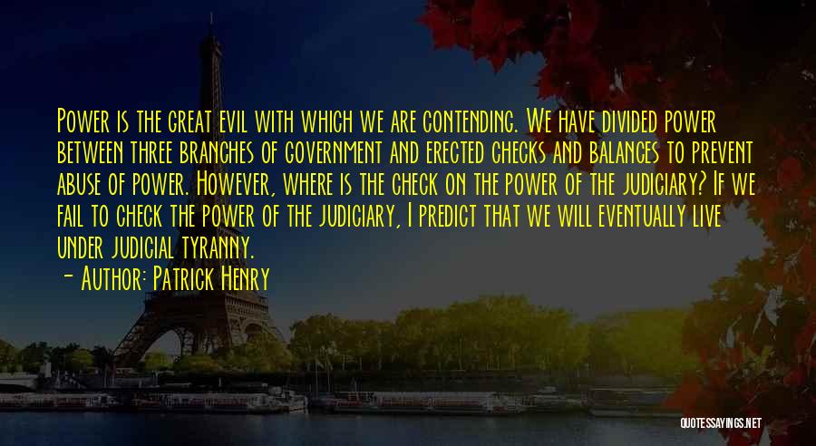 Patrick Henry Quotes: Power Is The Great Evil With Which We Are Contending. We Have Divided Power Between Three Branches Of Government And