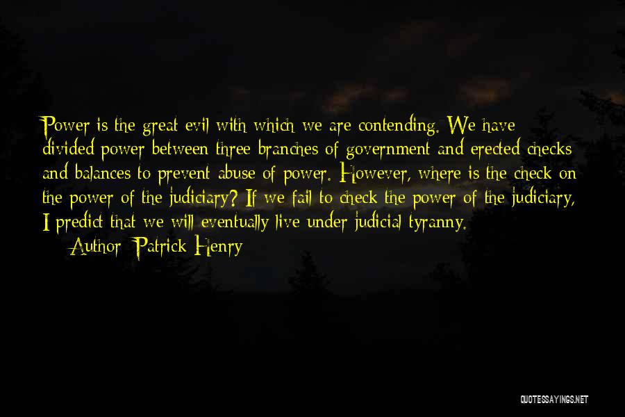 Patrick Henry Quotes: Power Is The Great Evil With Which We Are Contending. We Have Divided Power Between Three Branches Of Government And