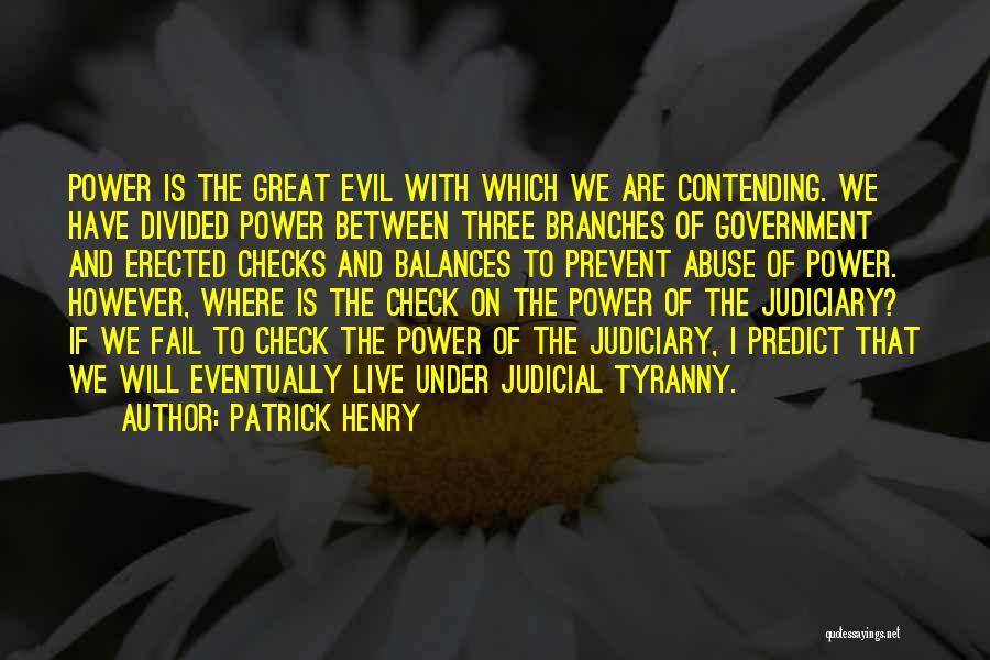 Patrick Henry Quotes: Power Is The Great Evil With Which We Are Contending. We Have Divided Power Between Three Branches Of Government And