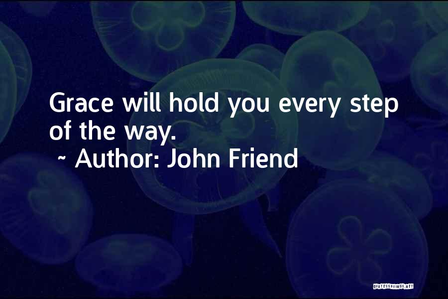 John Friend Quotes: Grace Will Hold You Every Step Of The Way.