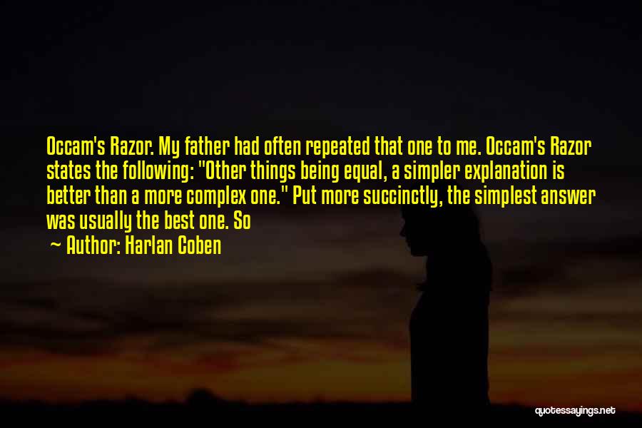 Harlan Coben Quotes: Occam's Razor. My Father Had Often Repeated That One To Me. Occam's Razor States The Following: Other Things Being Equal,