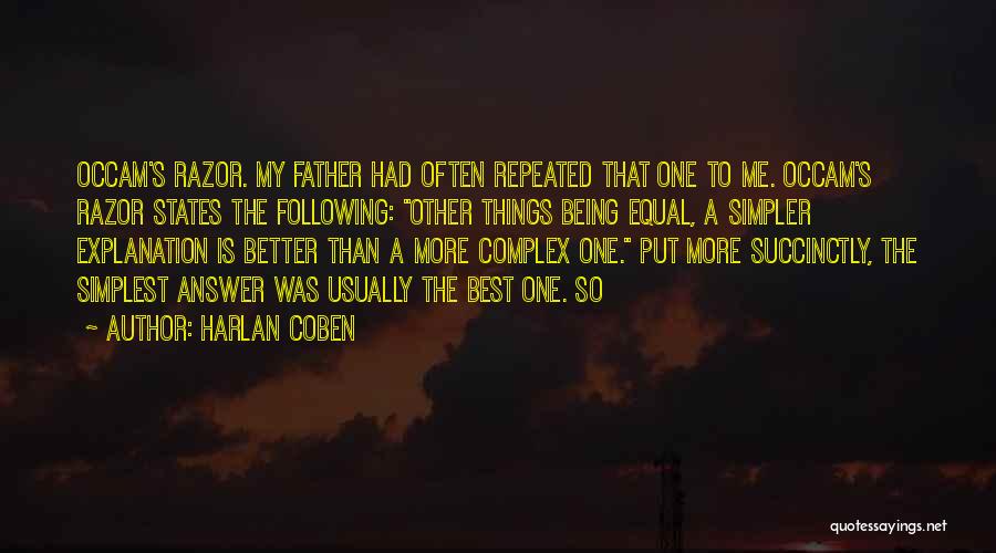 Harlan Coben Quotes: Occam's Razor. My Father Had Often Repeated That One To Me. Occam's Razor States The Following: Other Things Being Equal,