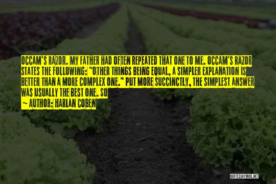Harlan Coben Quotes: Occam's Razor. My Father Had Often Repeated That One To Me. Occam's Razor States The Following: Other Things Being Equal,