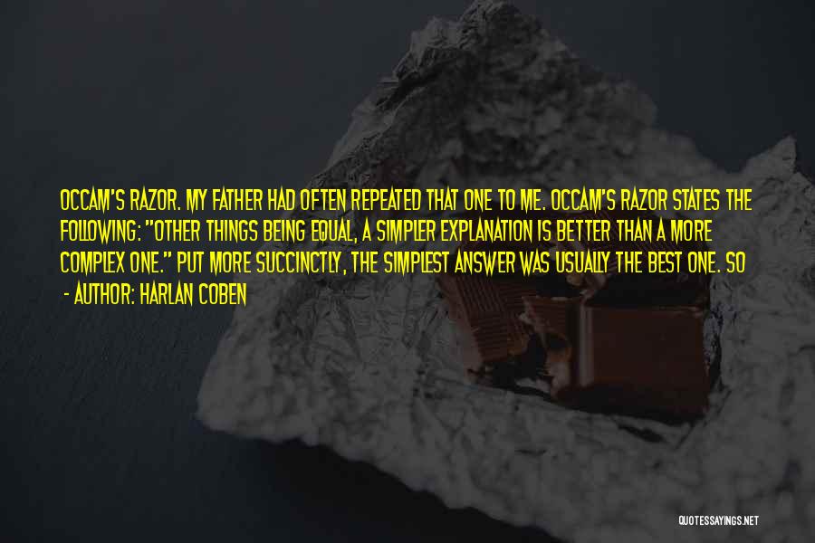 Harlan Coben Quotes: Occam's Razor. My Father Had Often Repeated That One To Me. Occam's Razor States The Following: Other Things Being Equal,