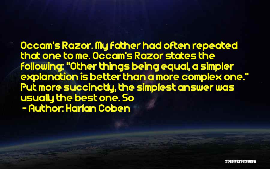 Harlan Coben Quotes: Occam's Razor. My Father Had Often Repeated That One To Me. Occam's Razor States The Following: Other Things Being Equal,