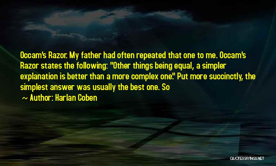 Harlan Coben Quotes: Occam's Razor. My Father Had Often Repeated That One To Me. Occam's Razor States The Following: Other Things Being Equal,
