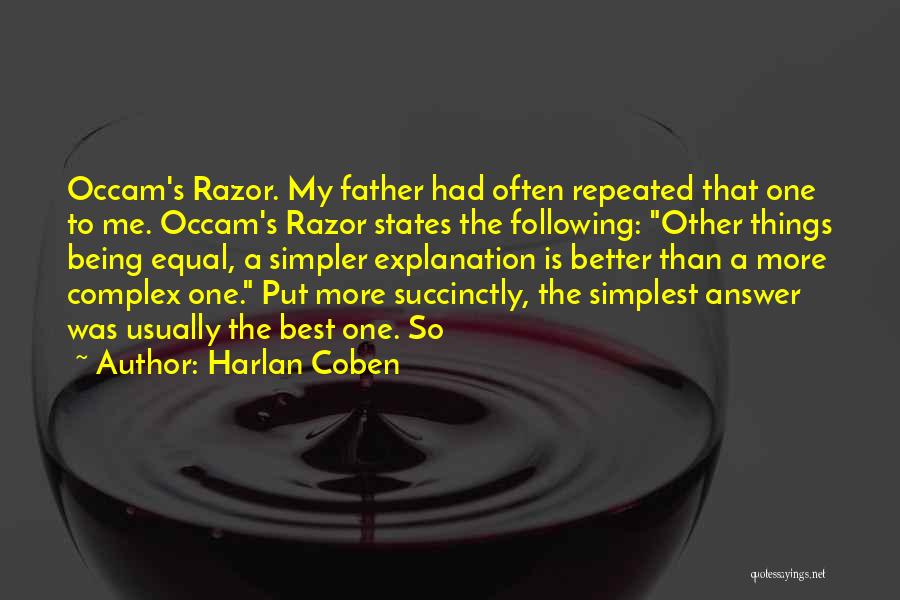 Harlan Coben Quotes: Occam's Razor. My Father Had Often Repeated That One To Me. Occam's Razor States The Following: Other Things Being Equal,